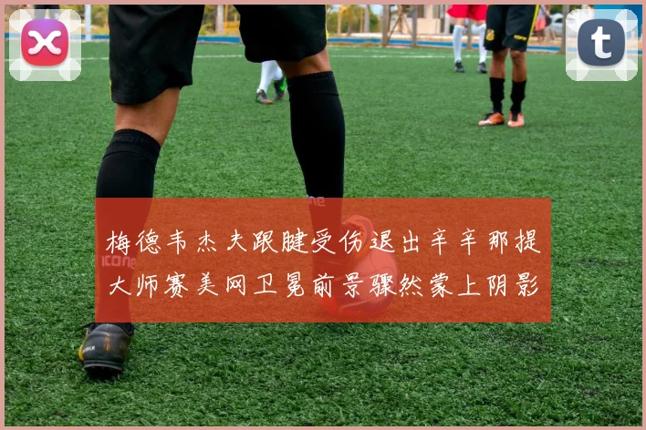 梅德韦杰夫跟腱受伤退出辛辛那提大师赛美网卫冕前景骤然蒙上阴影